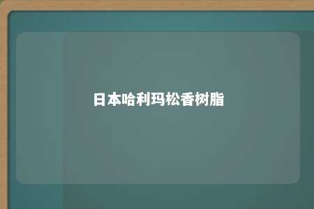 日本哈利玛松香树脂