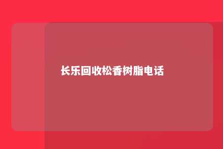 长乐回收松香树脂电话