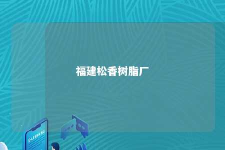 福建松香树脂厂