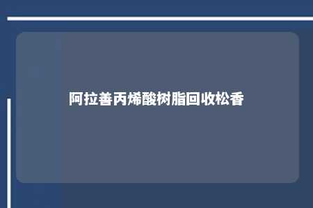 阿拉善丙烯酸树脂回收松香