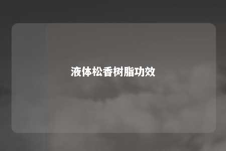 液体松香树脂功效