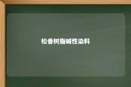 松香树脂碱性染料