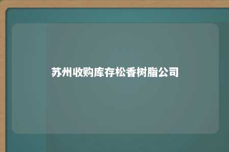 苏州收购库存松香树脂公司