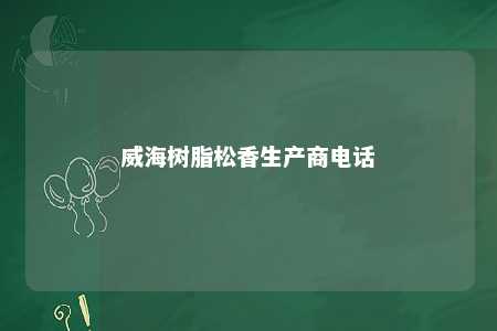 威海树脂松香生产商电话