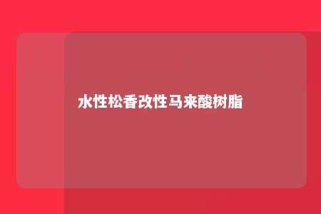 水性松香改性马来酸树脂