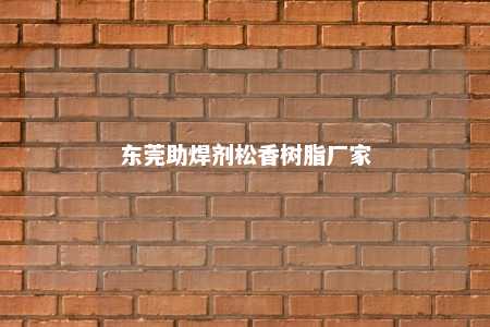 东莞助焊剂松香树脂厂家