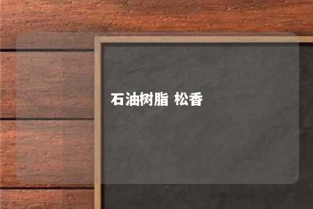 石油树脂 松香