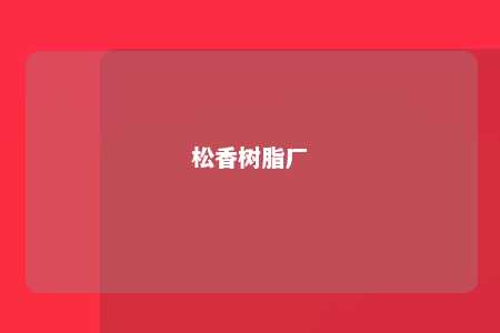 松香树脂厂