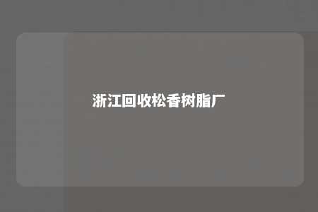 浙江回收松香树脂厂