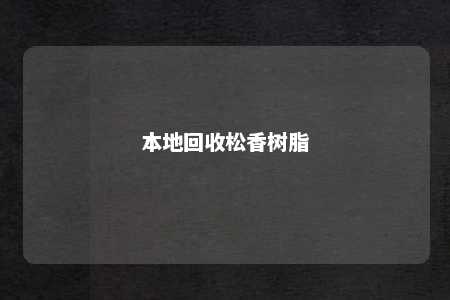 本地回收松香树脂