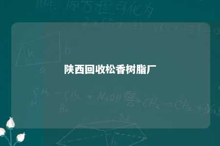 陕西回收松香树脂厂