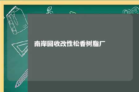 南岸回收改性松香树脂厂