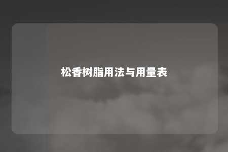 松香树脂用法与用量表