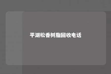 平湖松香树脂回收电话