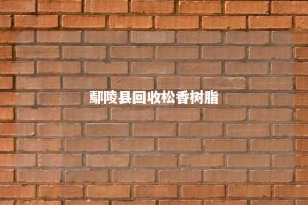鄢陵县回收松香树脂
