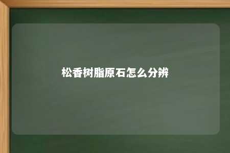 松香树脂原石怎么分辨