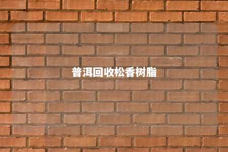 普洱回收松香树脂