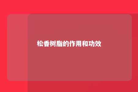 松香树脂的作用和功效