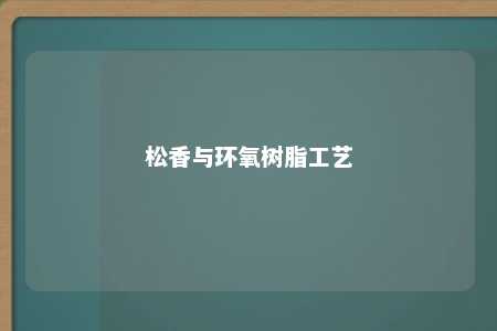松香与环氧树脂工艺