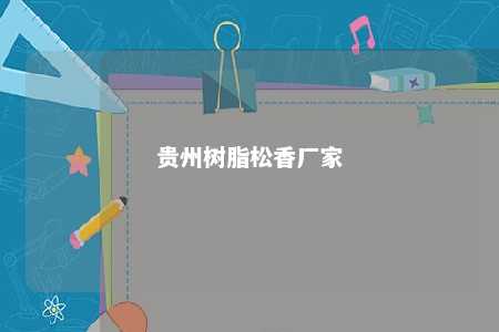 贵州树脂松香厂家