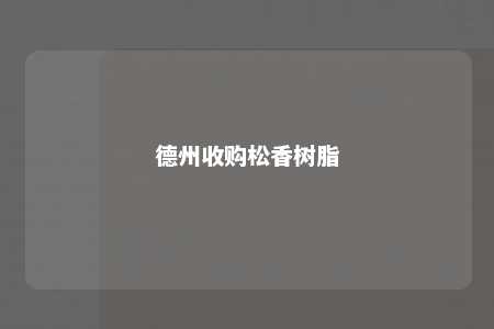 德州收购松香树脂