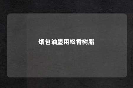 烟包油墨用松香树脂