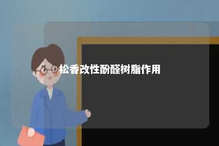松香改性酚醛树脂作用