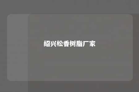 绍兴松香树脂厂家
