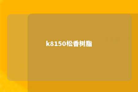 k8150松香树脂