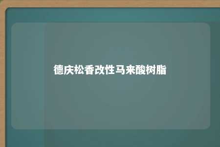 德庆松香改性马来酸树脂
