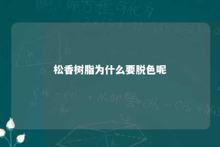 松香树脂为什么要脱色呢