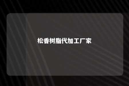 松香树脂代加工厂家