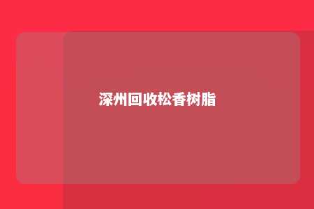 深州回收松香树脂