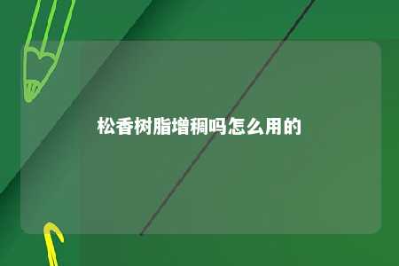 松香树脂增稠吗怎么用的