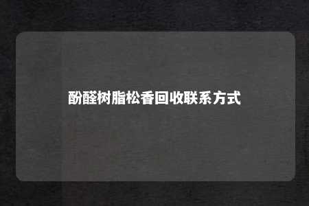 酚醛树脂松香回收联系方式