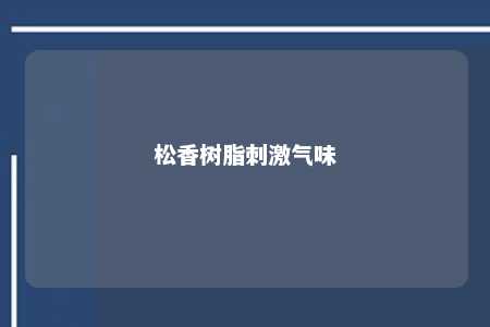 松香树脂刺激气味