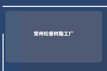 常州松香树脂工厂