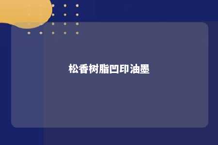 松香树脂凹印油墨