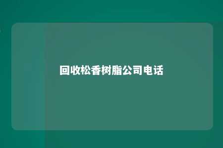 回收松香树脂公司电话
