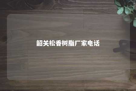 韶关松香树脂厂家电话