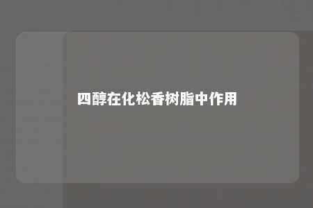 四醇在化松香树脂中作用