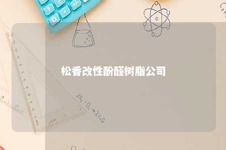 松香改性酚醛树脂公司