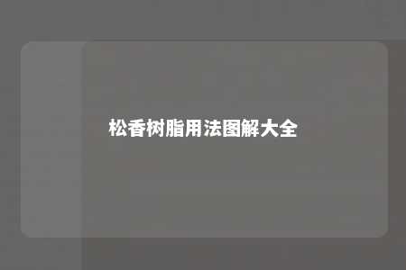 松香树脂用法图解大全