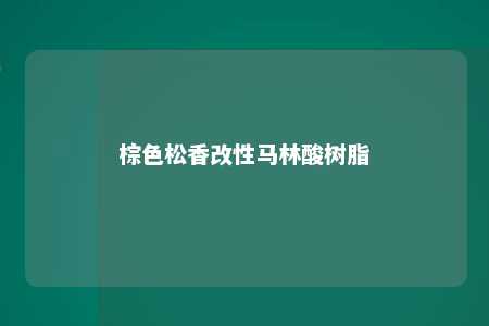 棕色松香改性马林酸树脂