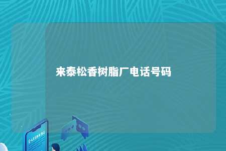 来泰松香树脂厂电话号码