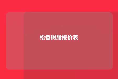 松香树脂报价表