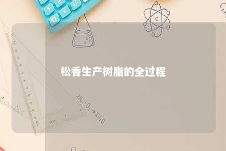松香生产树脂的全过程