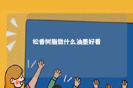 松香树脂做什么油墨好看