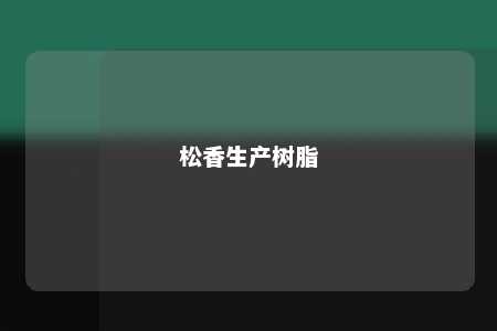 松香生产树脂