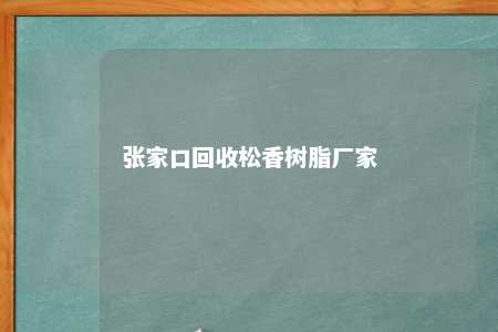 张家口回收松香树脂厂家